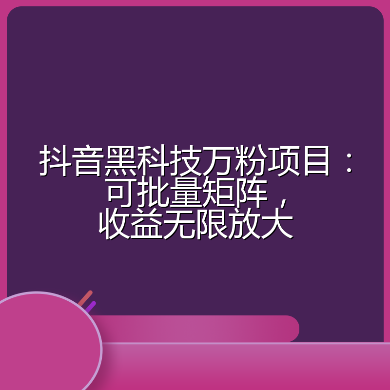 抖音黑科技万粉项目:可批量矩阵,收益无限放大