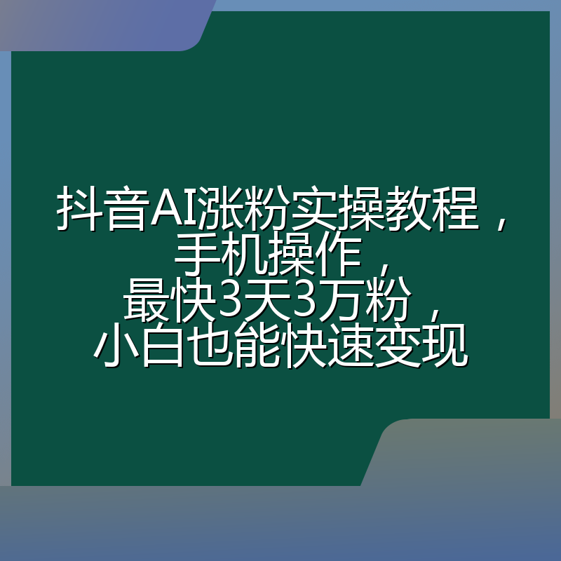抖音AI涨粉实操教程,手机操作,最快3天3万粉,小白也能快速变现