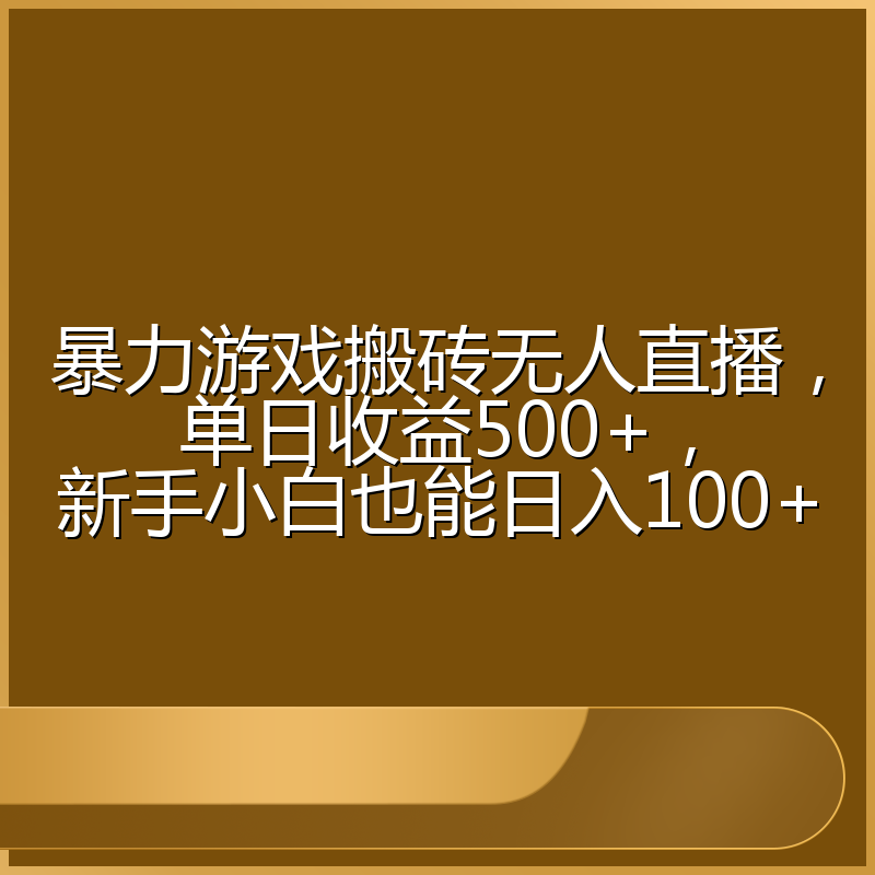 暴力游戏搬砖无人直播，单日收益500+，新手小白也能日入100+