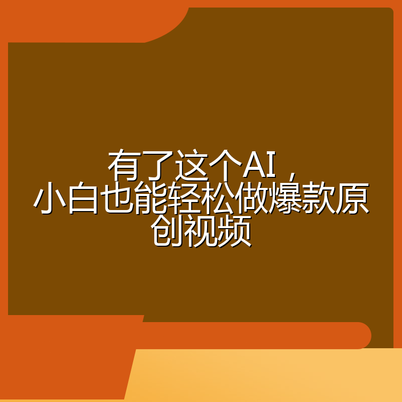 有了这个AI，小白也能轻松做爆款原创视频