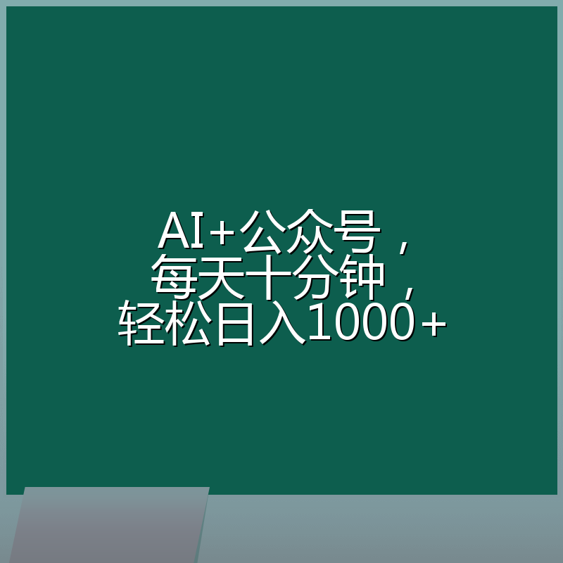 AI+公众号，每天十分钟，轻松日入1000+