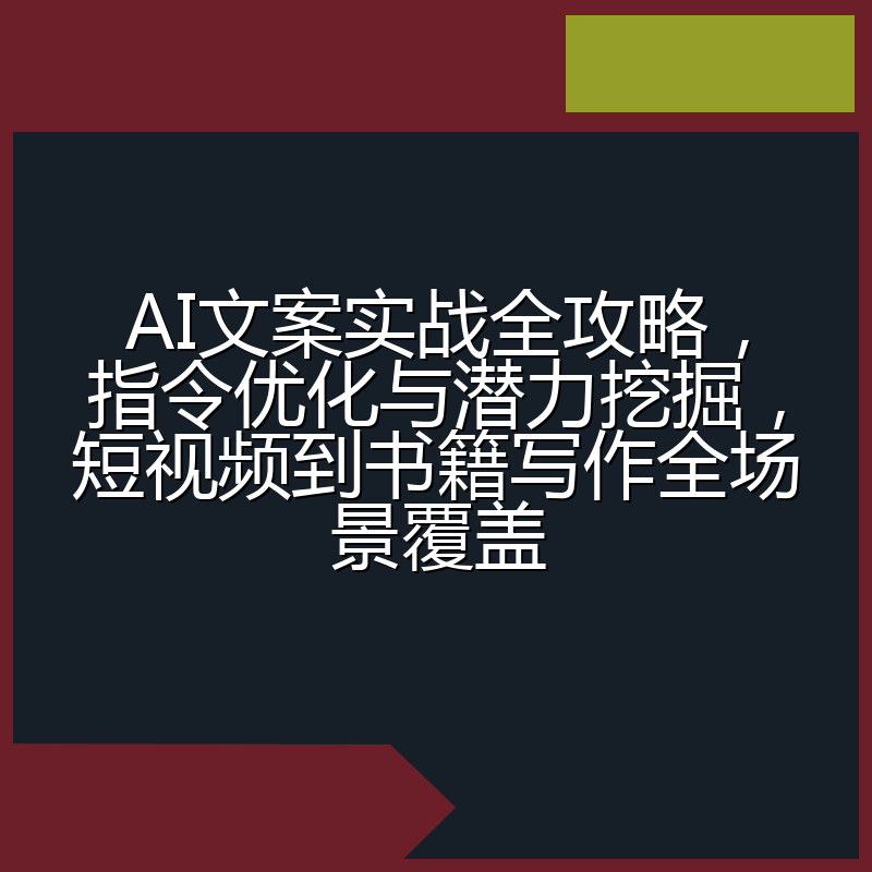 AI文案实战全攻略,指令优化与潜力挖掘,短视频到书籍写作全场景覆盖