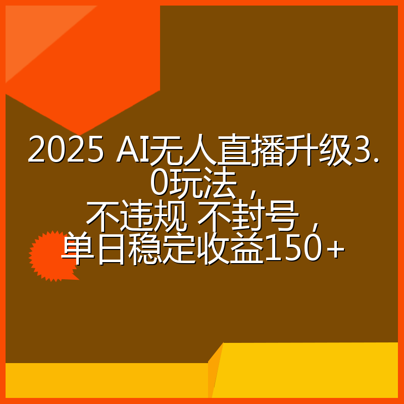 2025 AI无人直播升级3.0玩法，不违规 不封号，单日稳定收益150+