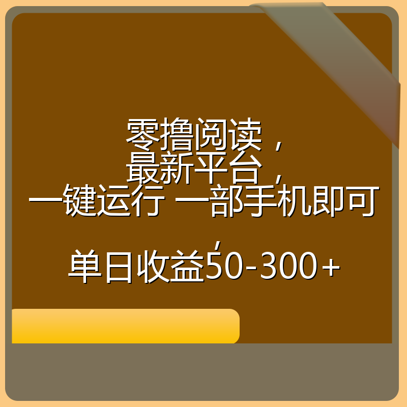 零撸阅读，最新平台，一键运行 一部手机即可，单日收益50-300+