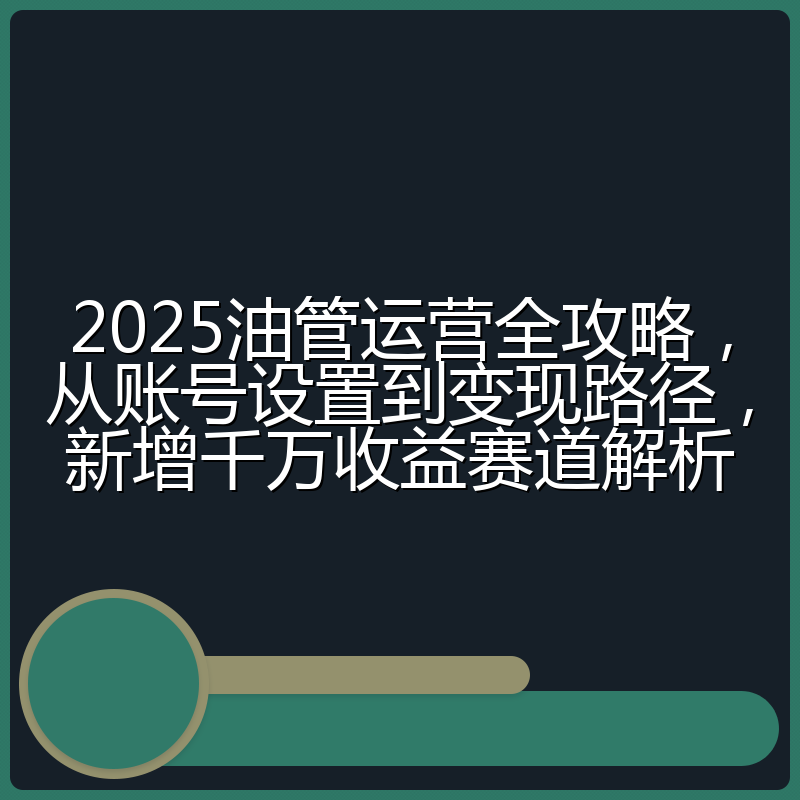 2025油管运营全攻略,从账号设置到变现路径,新增千万收益赛道解析