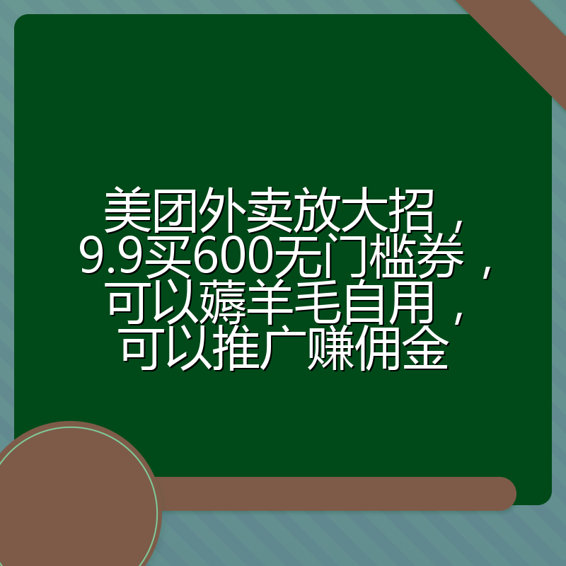 美团外卖放大招,9.9买600无门槛券,可以薅羊毛自用,可以推广赚佣金