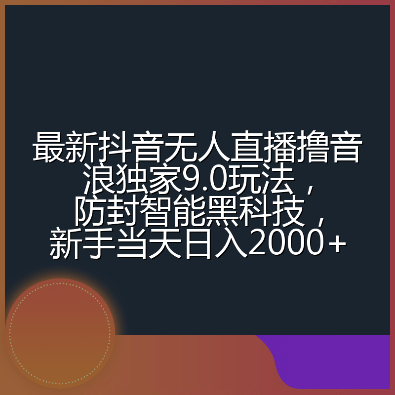 最新抖音无人直播撸音浪独家9.0玩法,防封智能黑科技,新手当天日入2000+