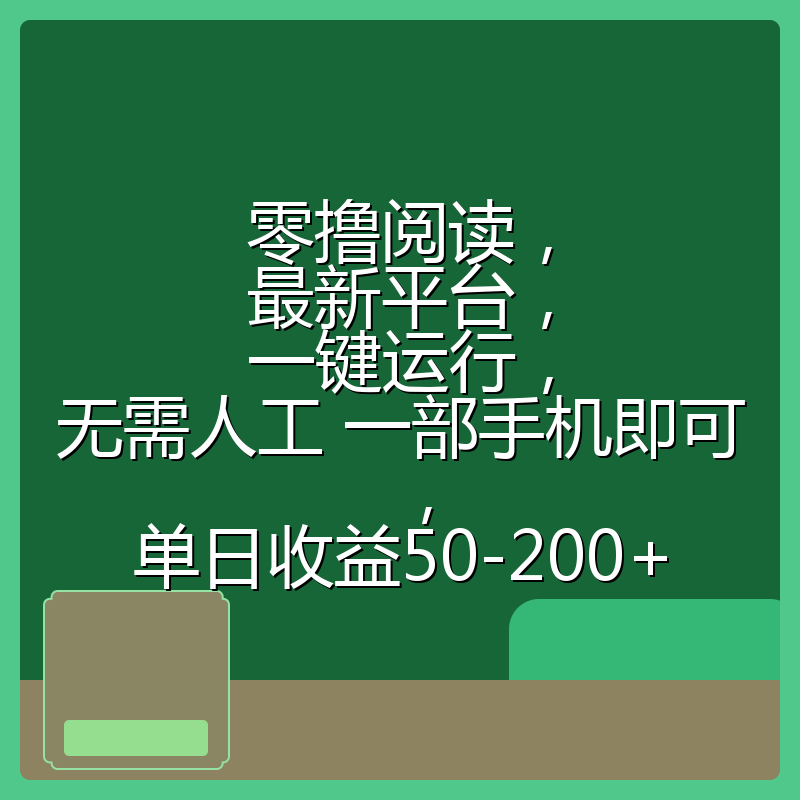 零撸阅读，最新平台，一键运行，无需人工 一部手机即可，单日收益50-200+