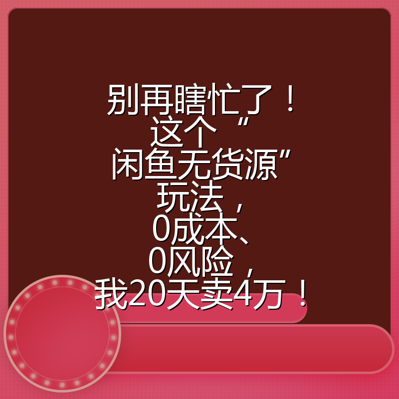 别再瞎忙了!这个“闲鱼无货源”玩法,0成本、0风险,我20天卖4万!