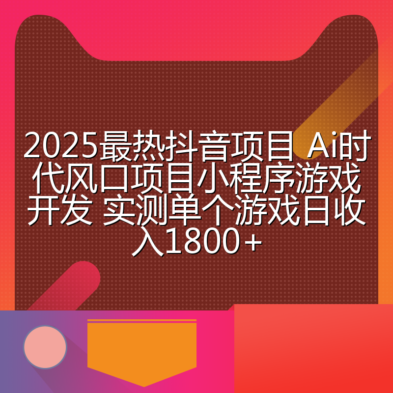 2025最热抖音项目 Ai时代风口项目小程序游戏开发 实测单个游戏日收入1800+