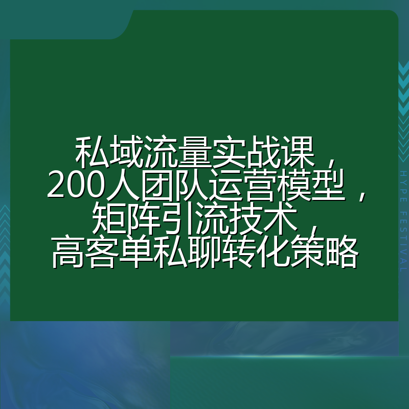 私域流量实战课,200人团队运营模型,矩阵引流技术,高客单私聊转化策略