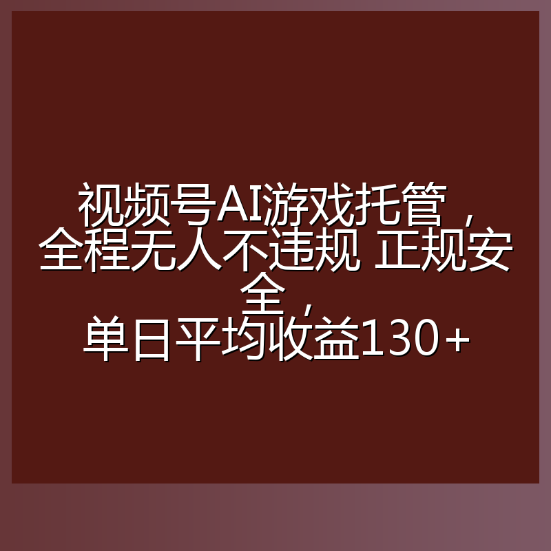 视频号AI游戏托管，全程无人不违规 正规安全，单日平均收益130+