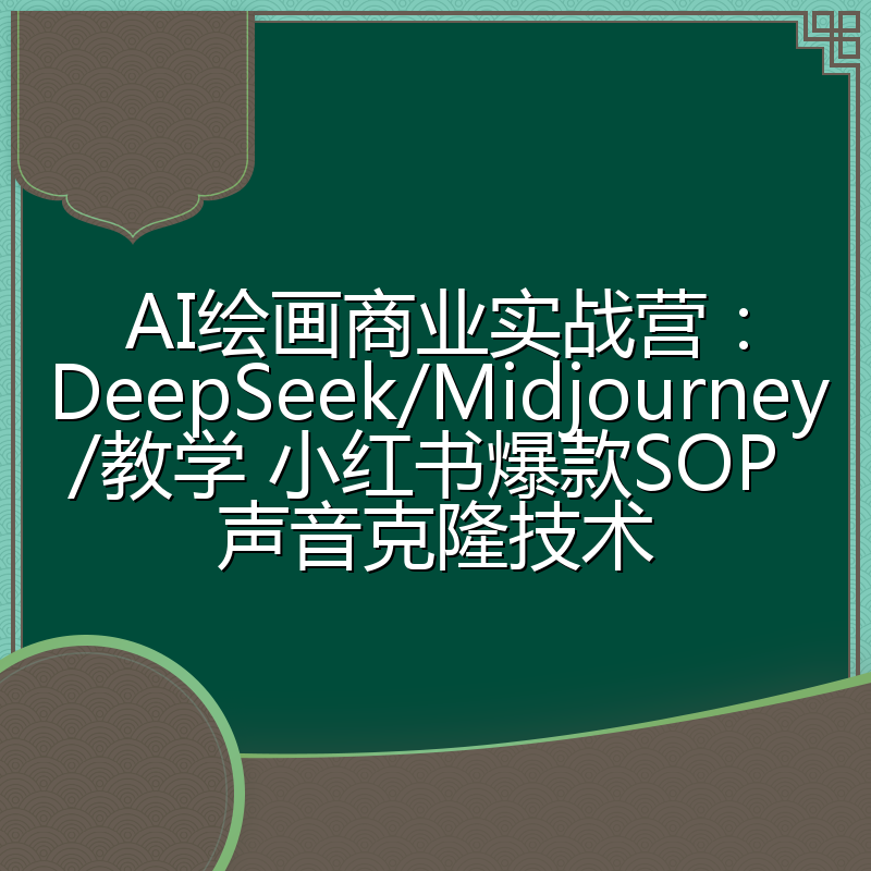 AI绘画商业实战营:DeepSeek/Midjourney/教学 小红书爆款SOP 声音克隆技术