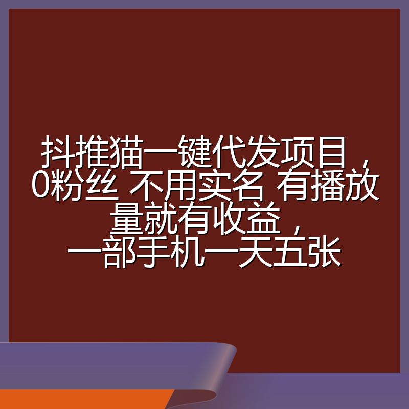 抖推猫一键代发项目，0粉丝 不用实名 有播放量就有收益，一部手机一天五张