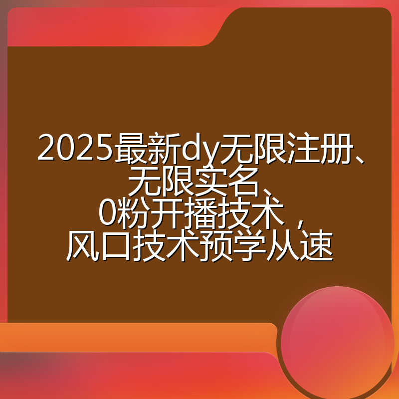 2025最新dy无限注册、无限实名、0粉开播技术,风口技术预学从速