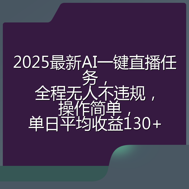 2025最新AI一键直播任务，全程无人不违规，操作简单，单日平均收益130+