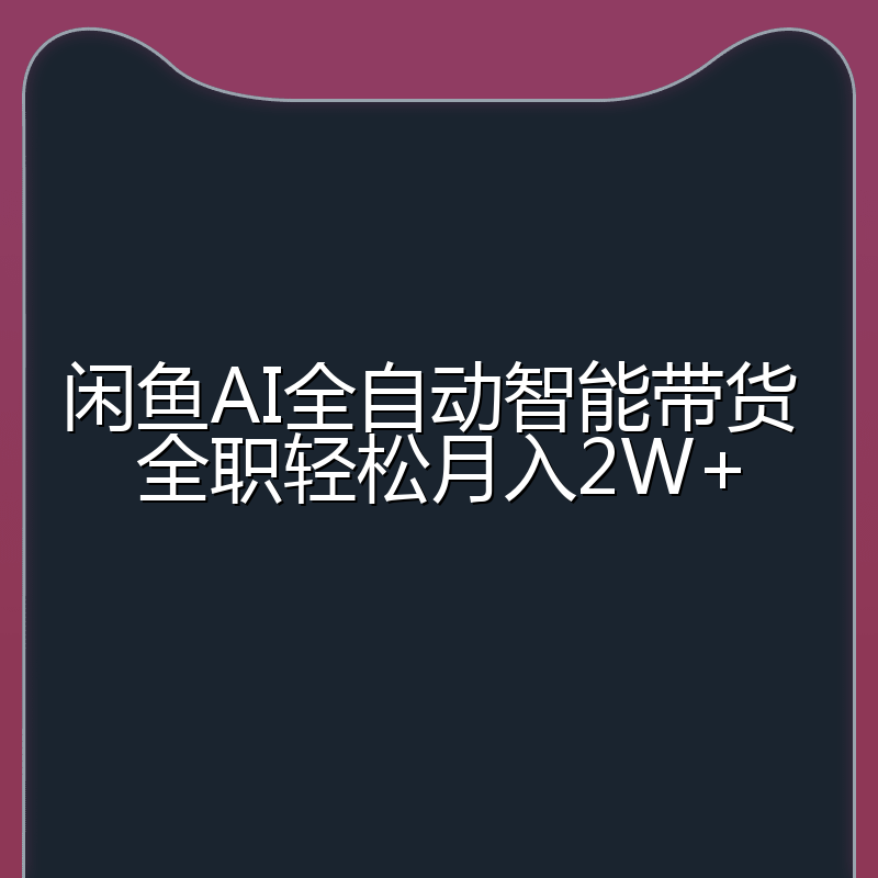 闲鱼AI全自动智能带货 全职轻松月入2W+