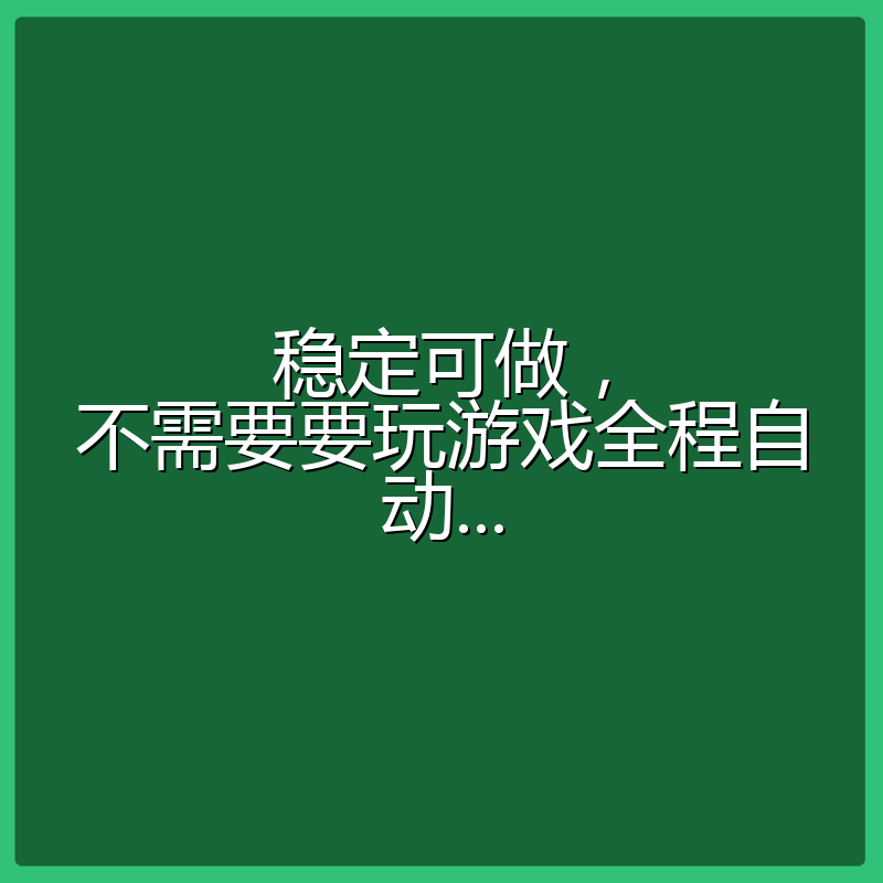 稳定可做，不需要要玩游戏全程自动...
