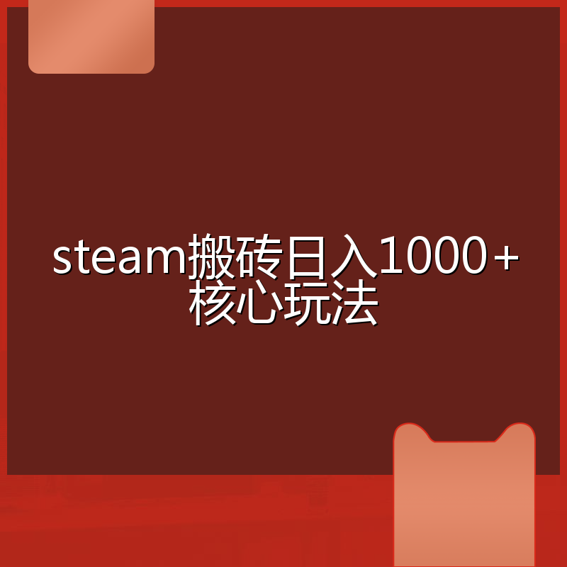 steam搬砖日入1000+核心玩法