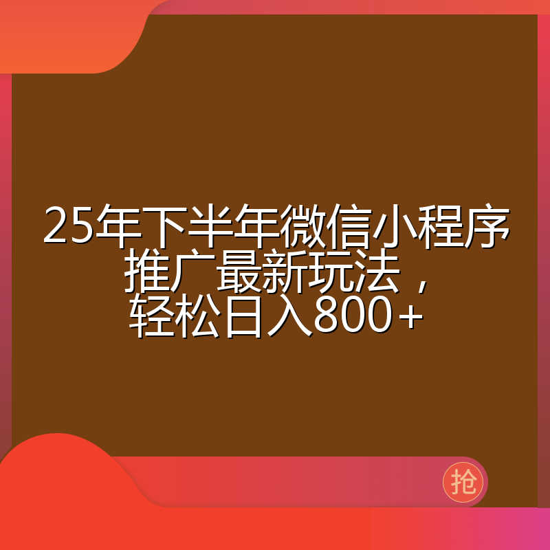 25年下半年微信小程序推广最新玩法，轻松日入800+