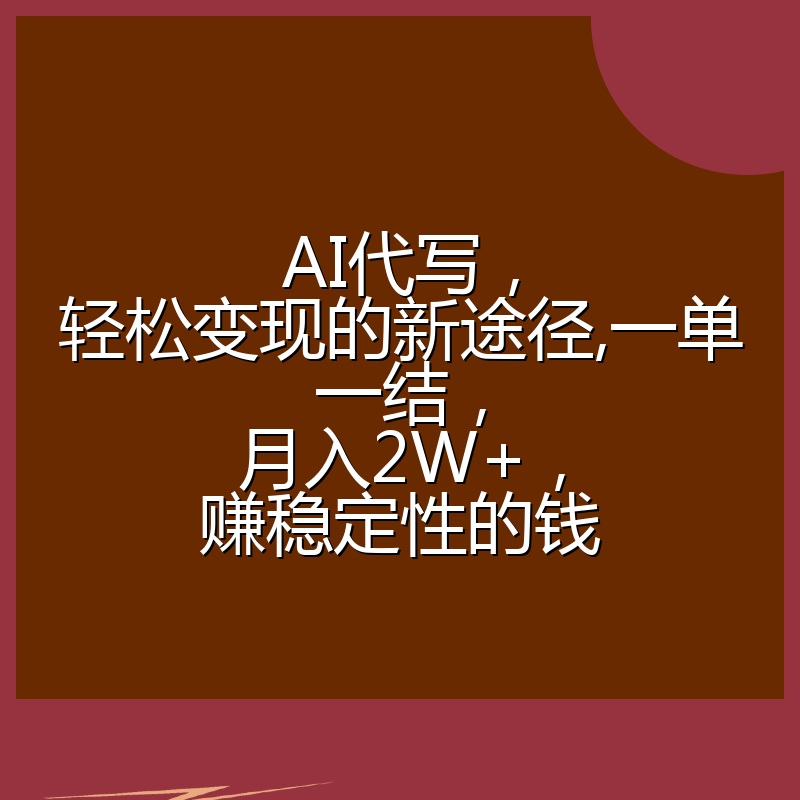 AI代写，轻松变现的新途径,一单一结，月入2W+，赚稳定性的钱