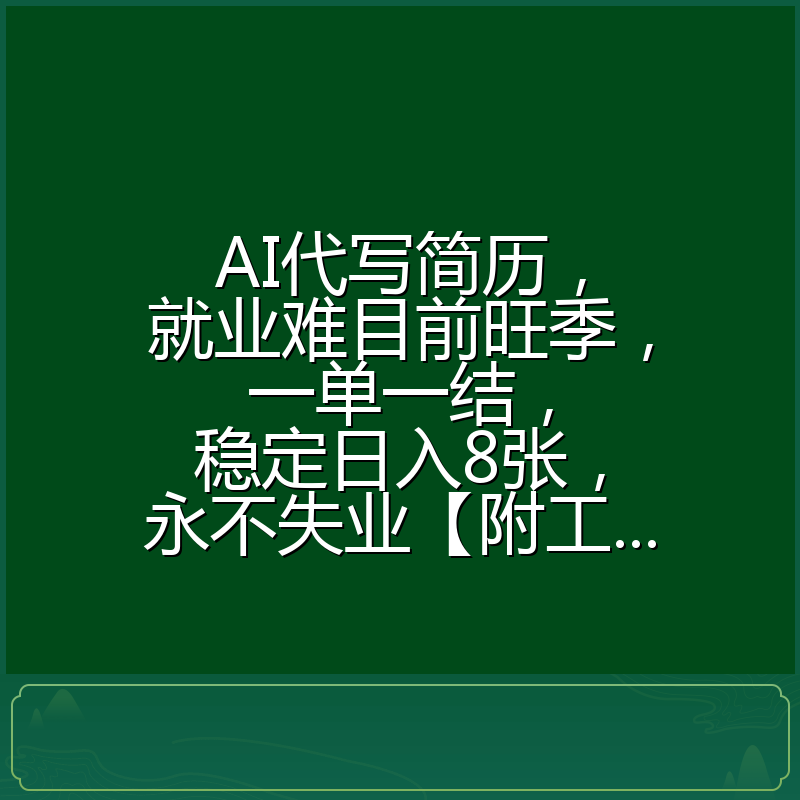 AI代写简历,就业难目前旺季,一单一结,稳定日入8张,永不失业【附工...