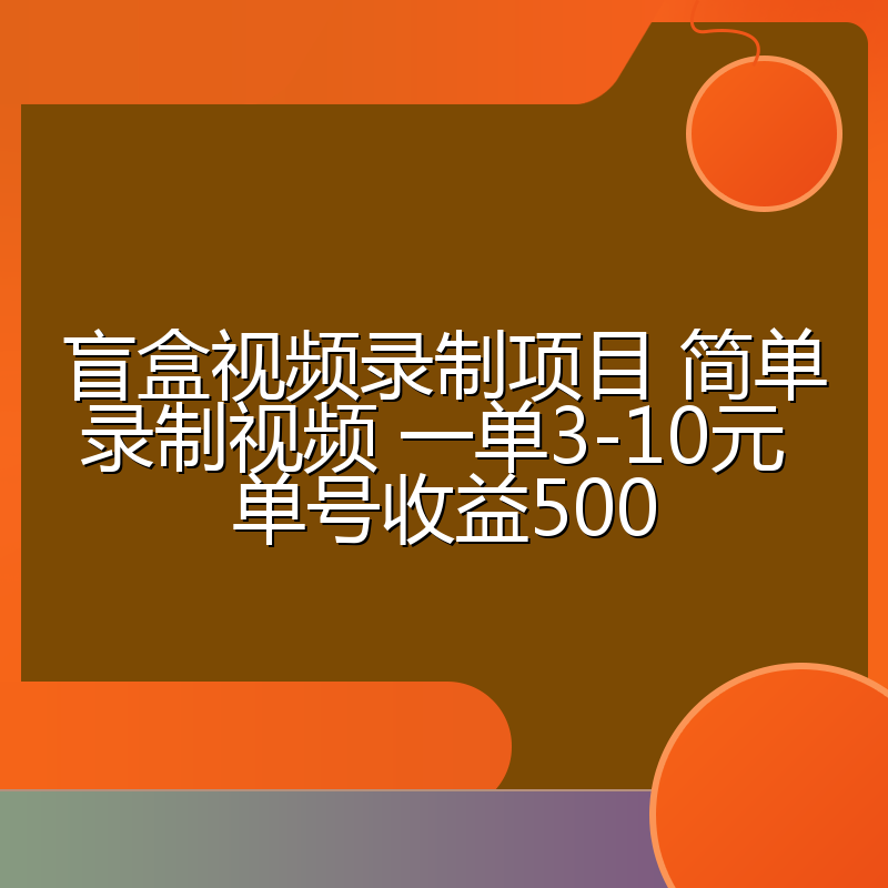 盲盒视频录制项目 简单录制视频 一单3-10元 单号收益500