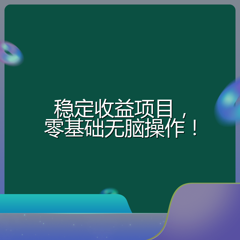 稳定收益项目,零基础无脑操作!