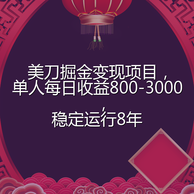 美刀掘金变现项目，单人每日收益800-3000，稳定运行8年