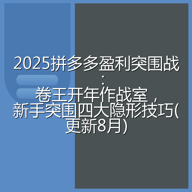 2025拼多多盈利突围战:卷王开年作战室,新手突围四大隐形技巧(更新8月)