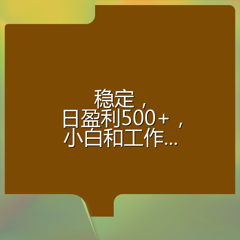 稳定,日盈利500+,小白和工作...