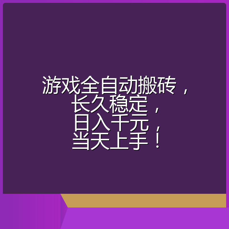 游戏全自动搬砖,长久稳定,日入千元,当天上手!