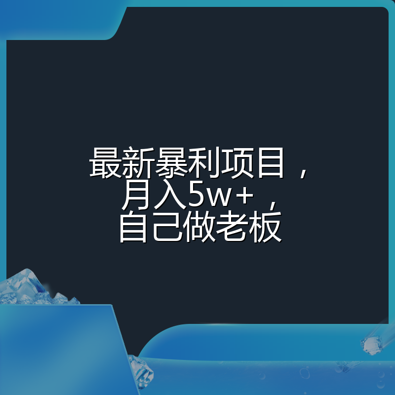 最新暴利项目，月入5w+，自己做老板