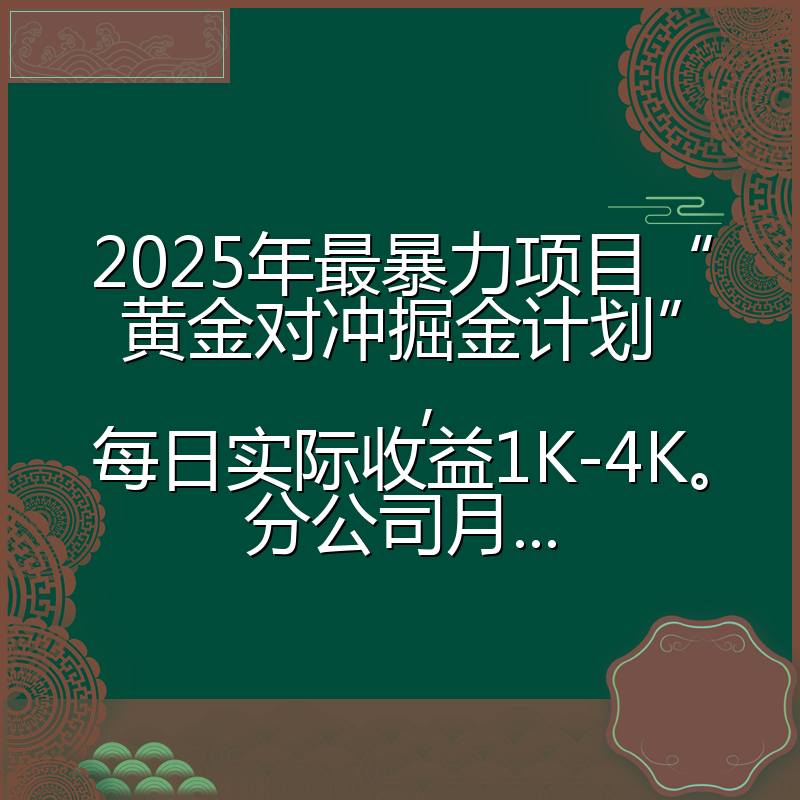 2025年最暴力项目“黄金对冲掘金计划”，每日实际收益1K-4K。分公司月...