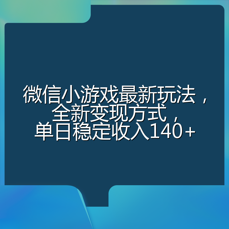 微信小游戏最新玩法，全新变现方式，单日稳定收入140+
