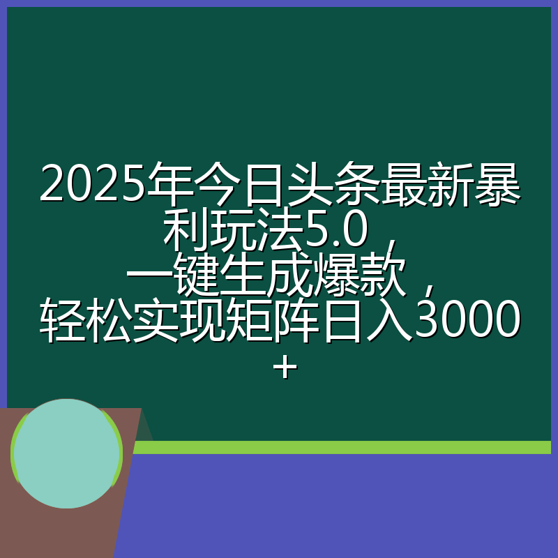 2025年今日头条最新暴利玩法5.0，一键生成爆款，轻松实现矩阵日入3000+