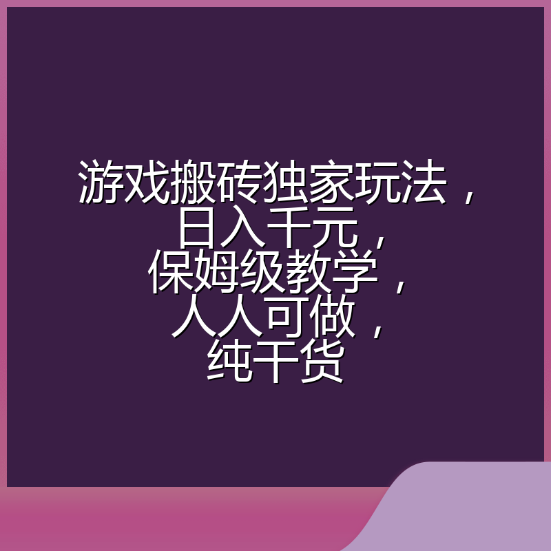 游戏搬砖独家玩法，日入千元，保姆级教学，人人可做，纯干货