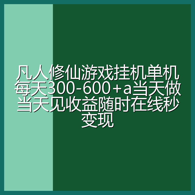 凡人修仙游戏挂机单机每天300-600+a当天做当天见收益随时在线秒变现
