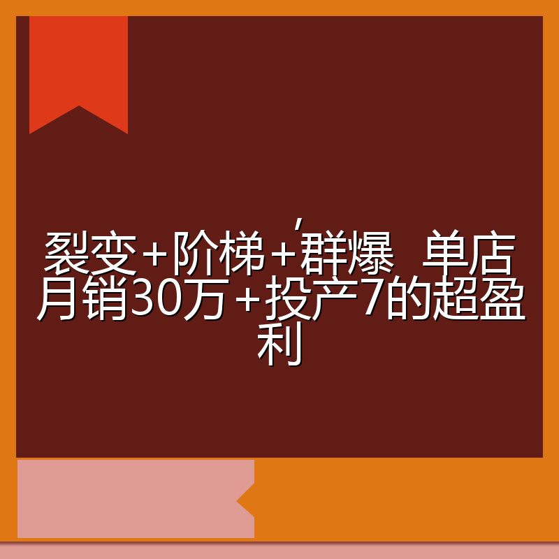 ,裂变+阶梯+群爆 单店月销30万+投产7的超盈利