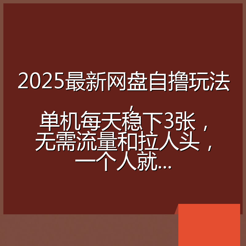 2025最新网盘自撸玩法，单机每天稳下3张，无需流量和拉人头，一个人就...