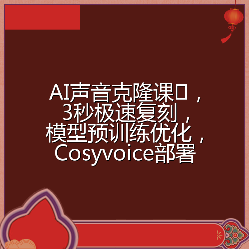 AI声音克隆课,3秒极速复刻,模型预训练优化,Cosyvoice部署