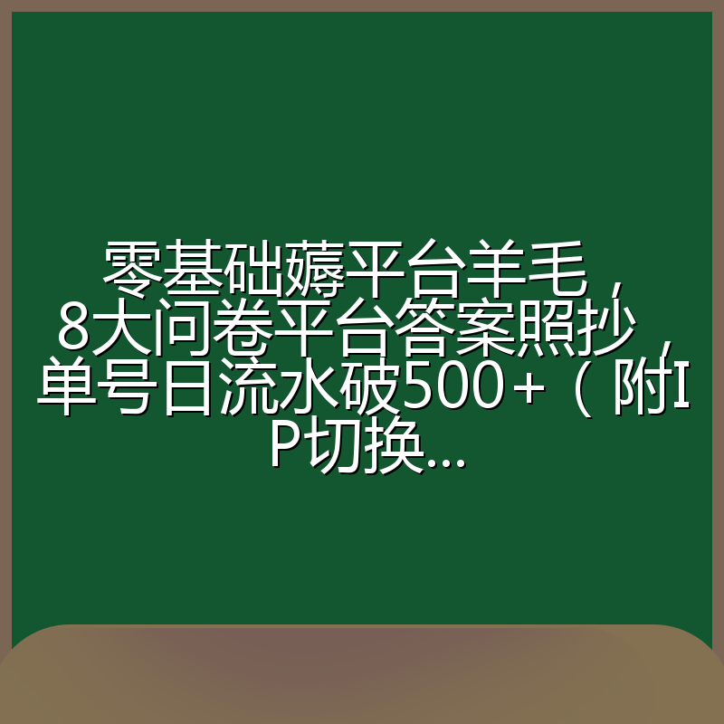 零基础薅平台羊毛,8大问卷平台答案照抄,单号日流水破500+(附IP切换...