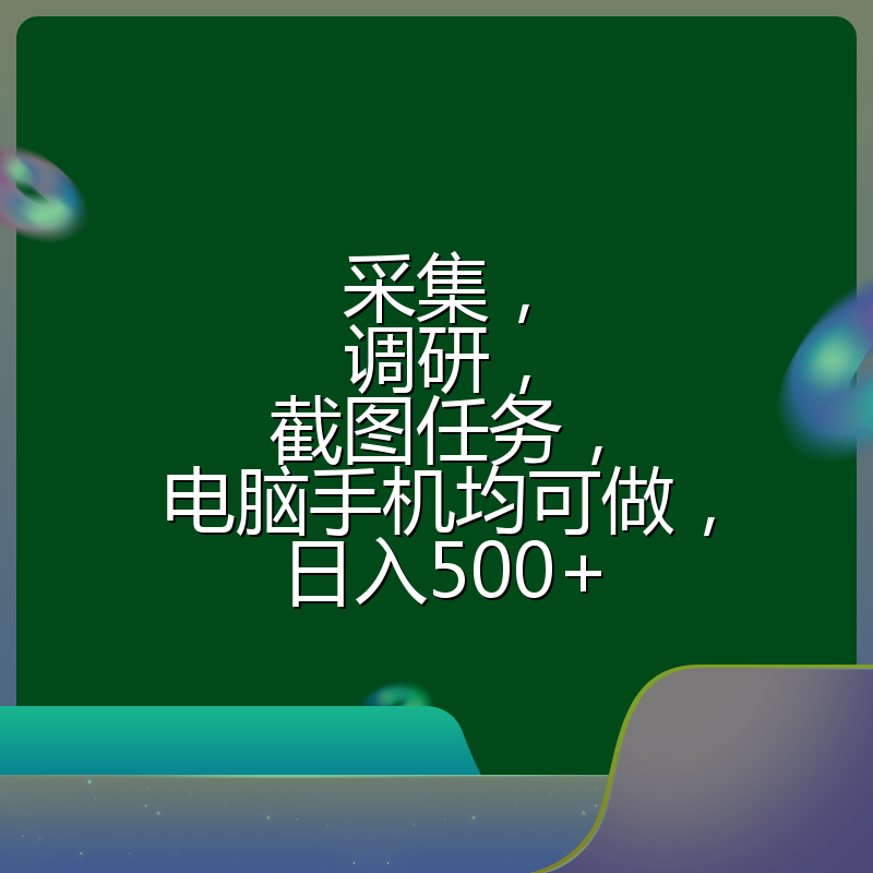 采集，调研，截图任务，电脑手机均可做，日入500+