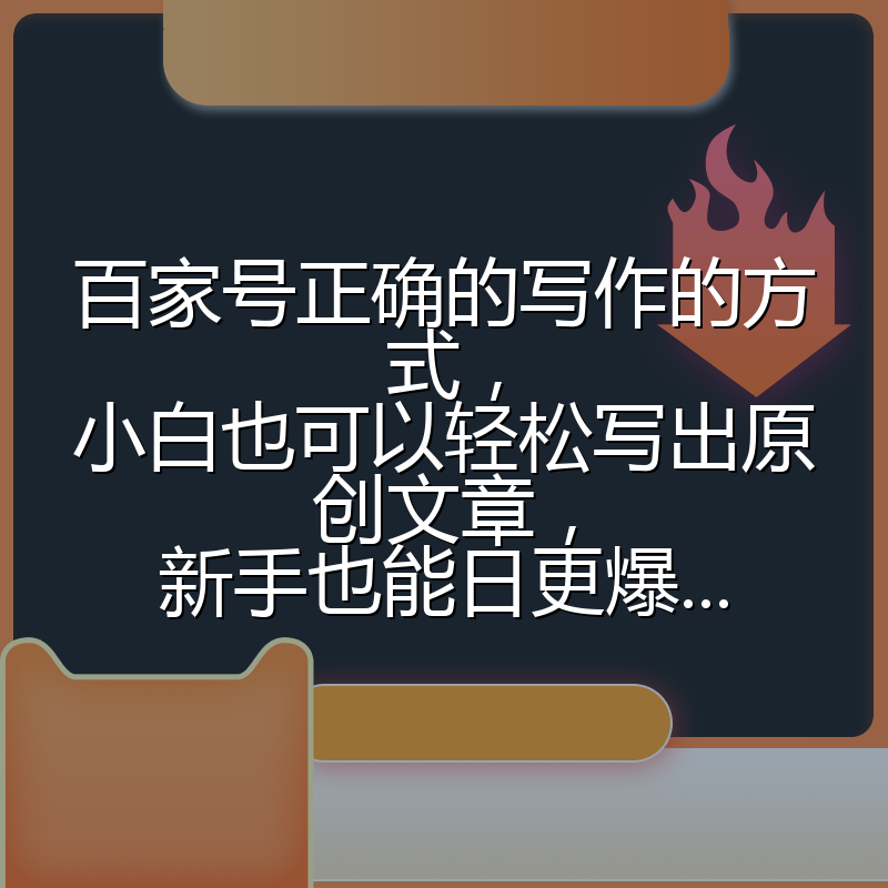 百家号正确的写作的方式,小白也可以轻松写出原创文章,新手也能日更爆...