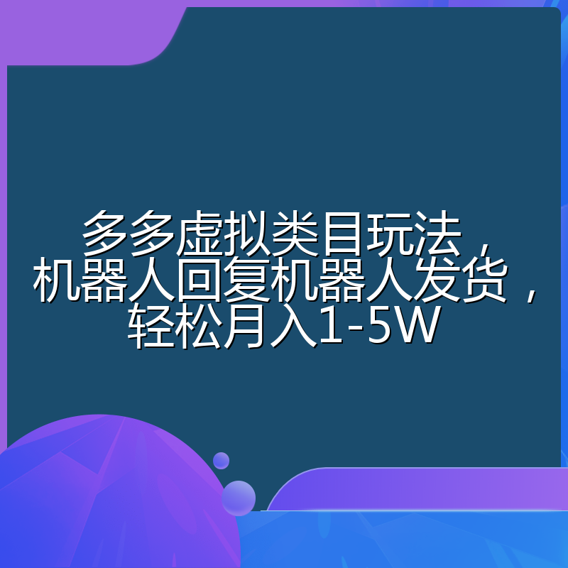 多多虚拟类目玩法,机器人回复机器人发货,轻松月入1-5W