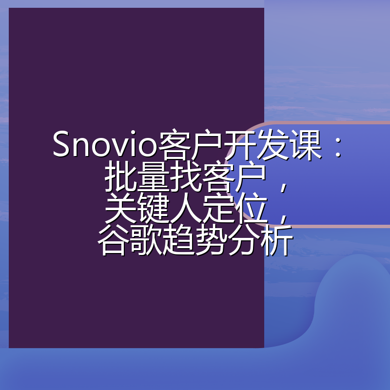 Snovio客户开发课:批量找客户,关键人定位,谷歌趋势分析