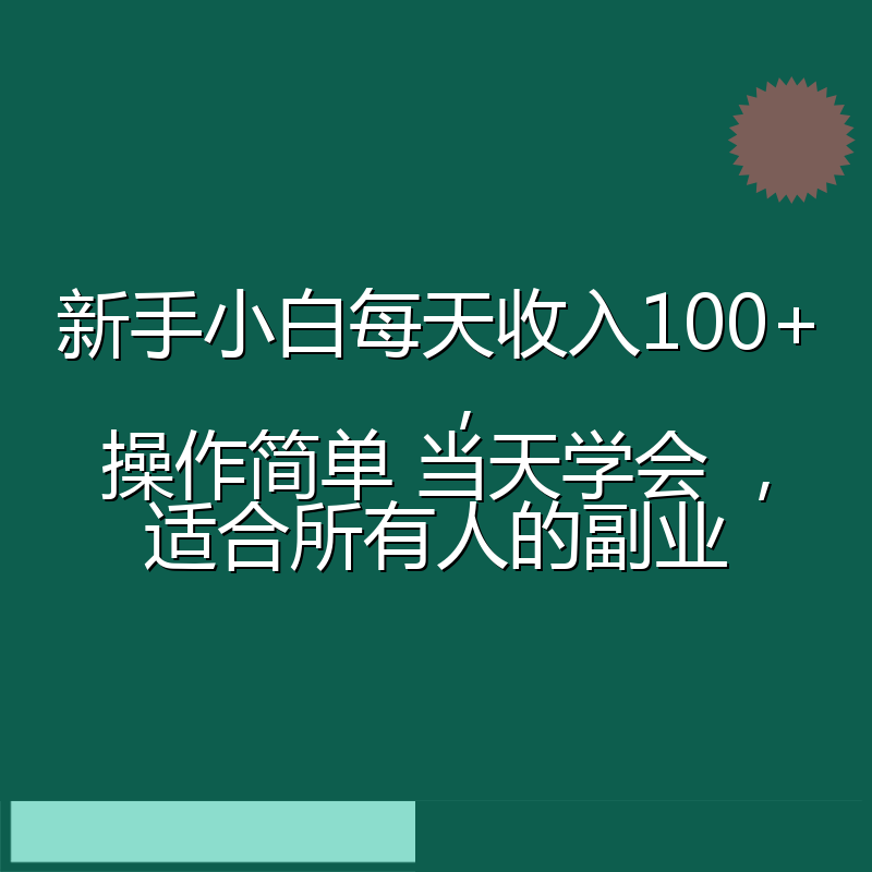 新手小白每天收入100+，操作简单 当天学会 ，适合所有人的副业