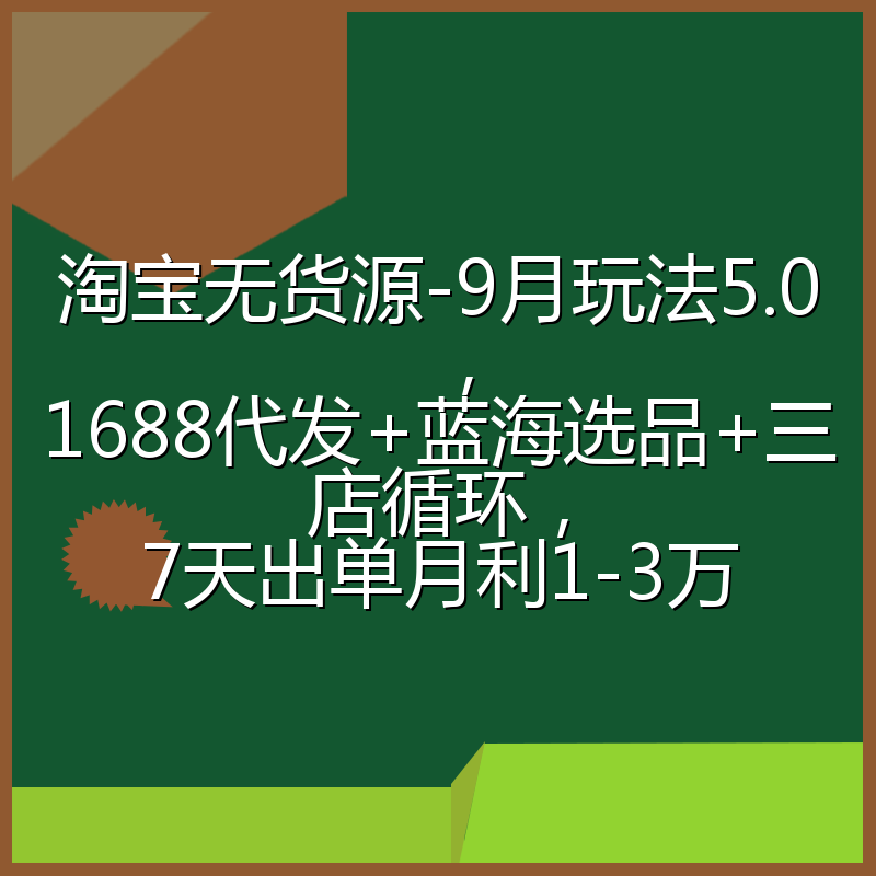 淘宝无货源-9月玩法5.0，1688代发+蓝海选品+三店循环，7天出单月利1-3万