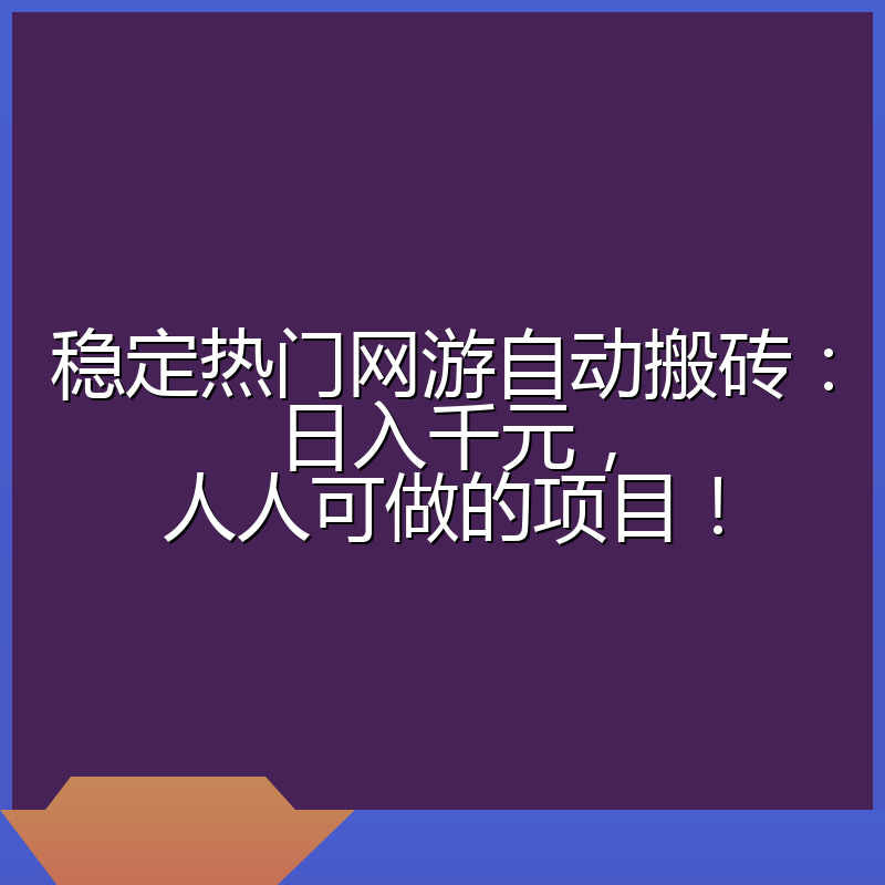 稳定热门网游自动搬砖：日入千元，人人可做的项目！
