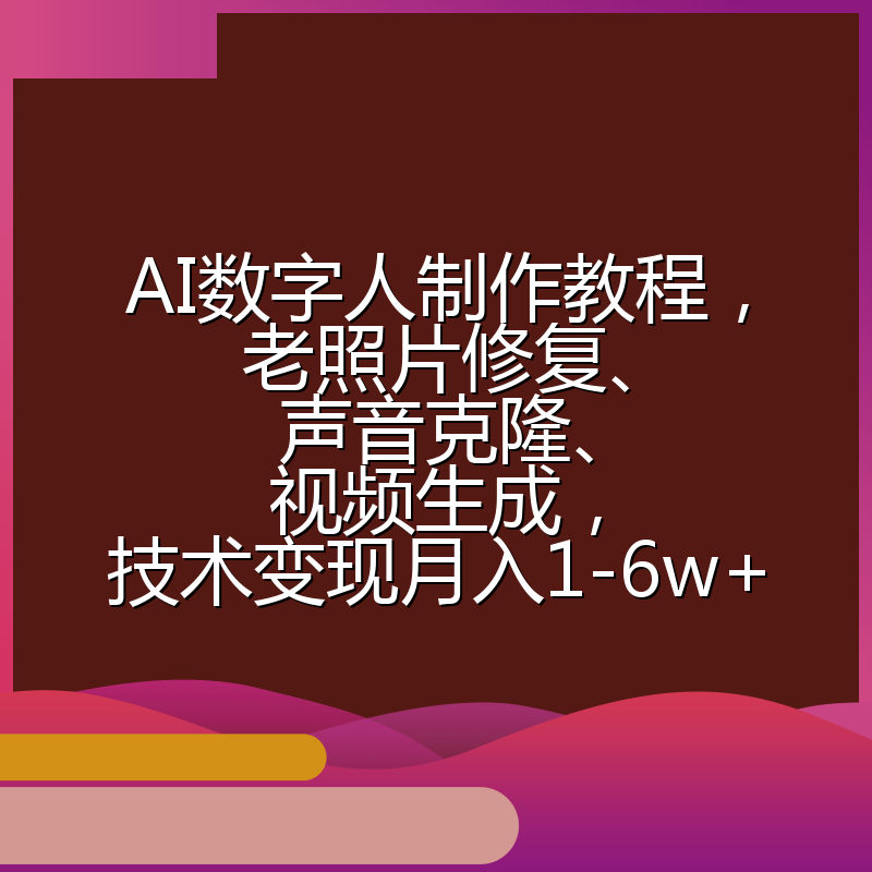 AI数字人制作教程,老照片修复、声音克隆、视频生成,技术变现月入1-6w+